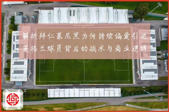 解析拜仁慕尼黑为何持续偏爱引进英格兰球员背后的战术与商业逻辑