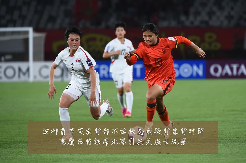 波神首节突发背部不适状态成疑背靠背对阵老鹰或将缺席比赛引发关成长观察